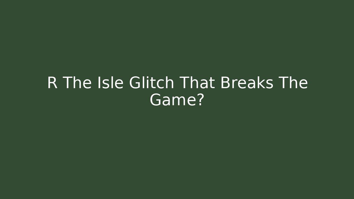 R The Isle Glitch That Breaks The Game?