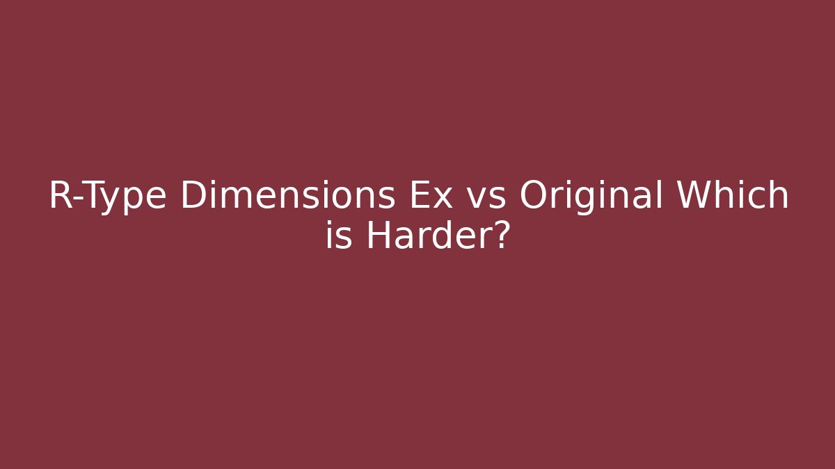 R-Type Dimensions Ex vs Original Which is Harder?
