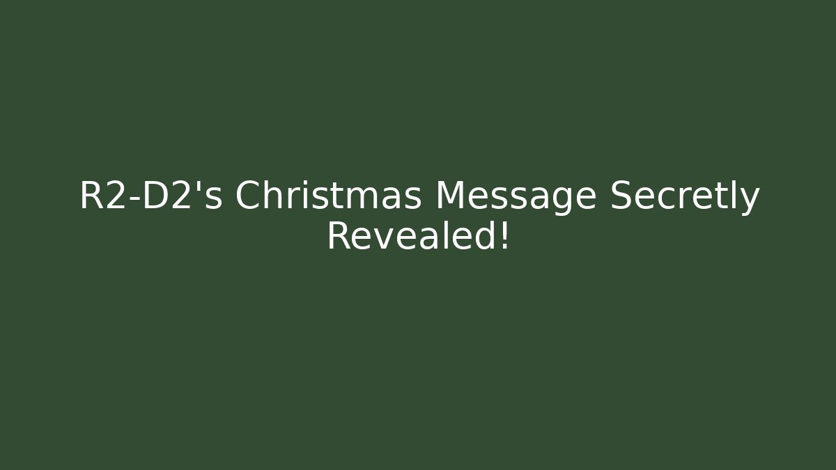 R2-D2's Christmas Message Secretly Revealed!