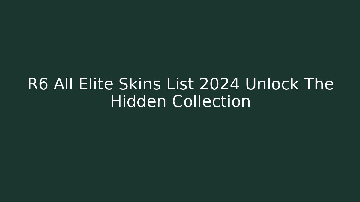 R6 All Elite Skins List 2024 Unlock The Hidden Collection