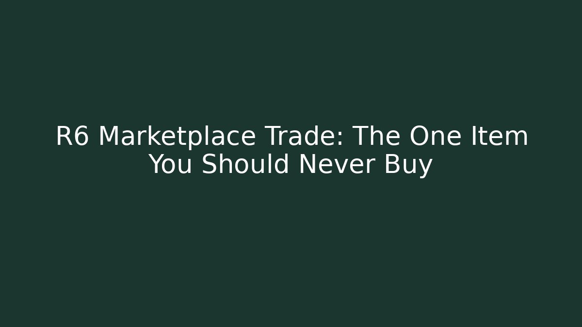 R6 Marketplace Trade: The One Item You Should Never Buy