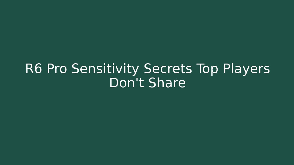 R6 Pro Sensitivity Secrets Top Players Don't Share