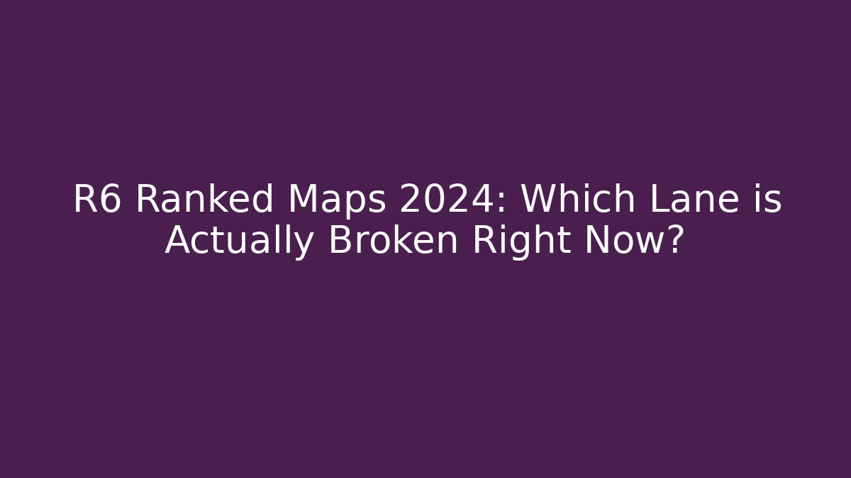 R6 Ranked Maps 2024: Which Lane is Actually Broken Right Now?