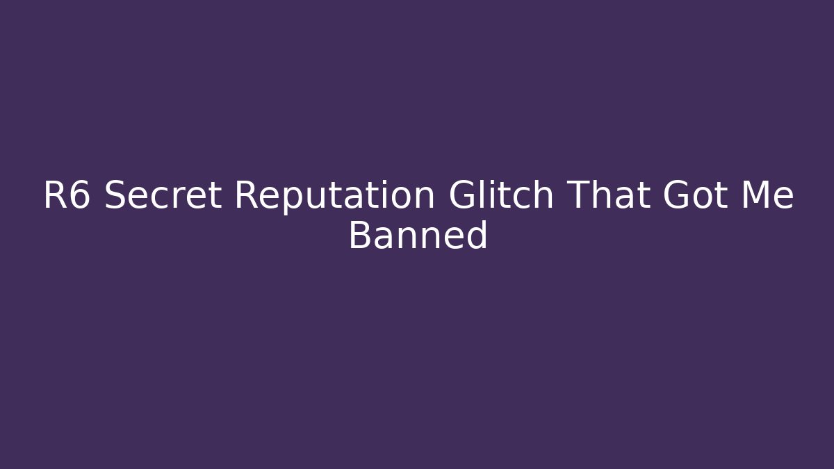 R6 Secret Reputation Glitch That Got Me Banned