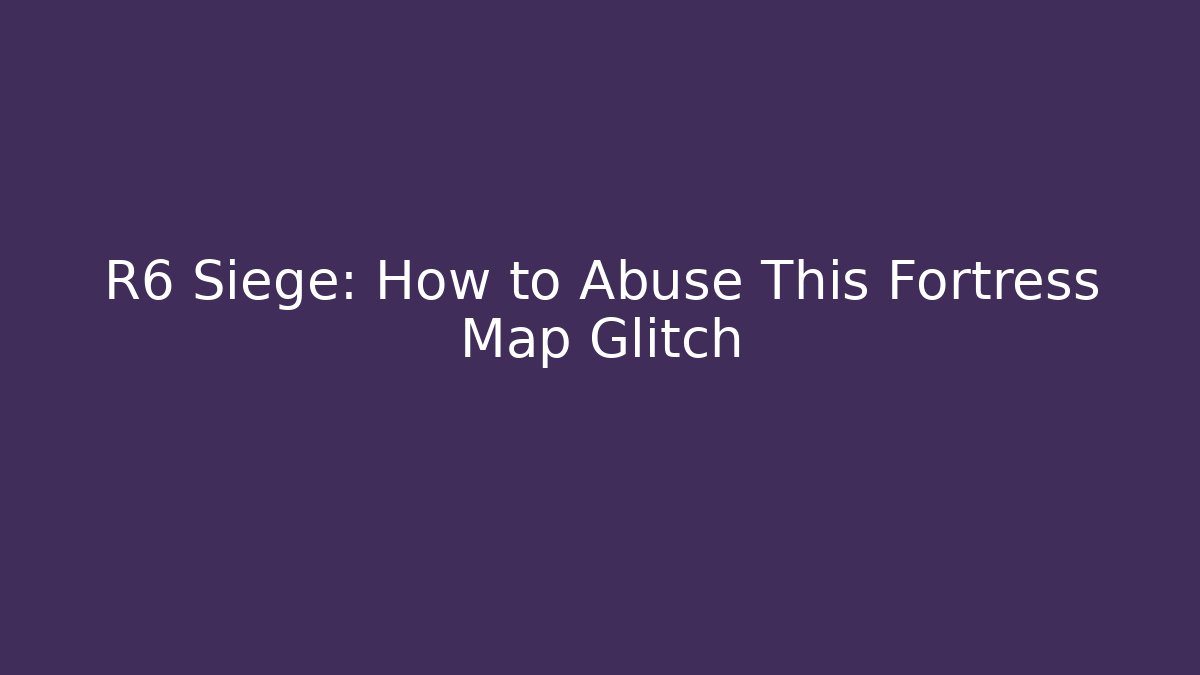 R6 Siege: How to Abuse This Fortress Map Glitch