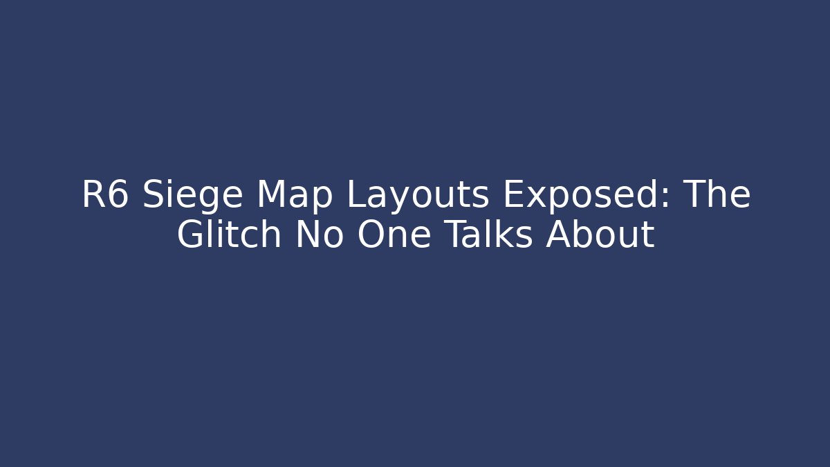 R6 Siege Map Layouts Exposed: The Glitch No One Talks About