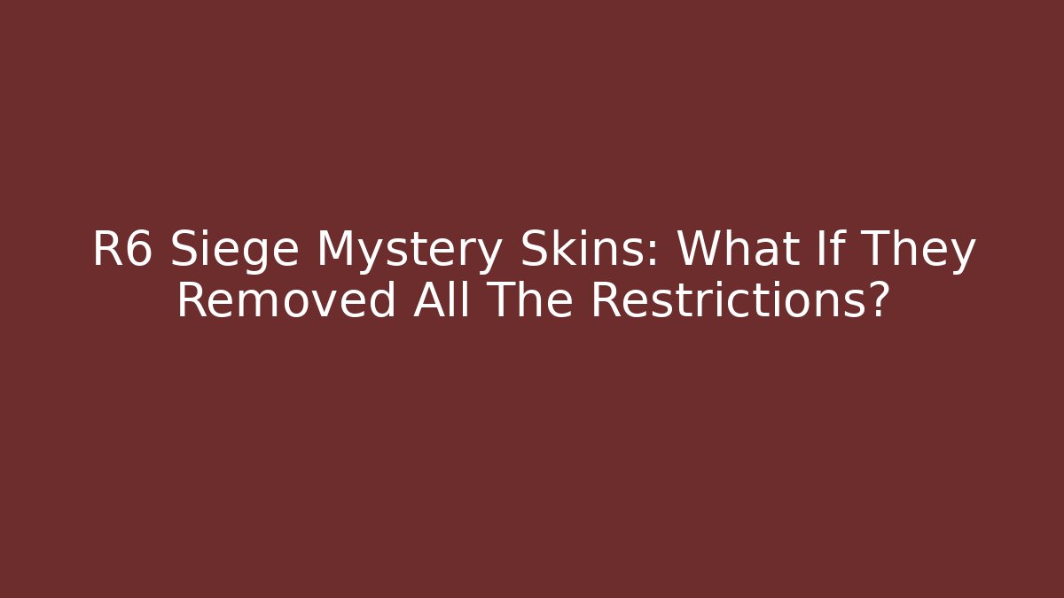 R6 Siege Mystery Skins: What If They Removed All The Restrictions?