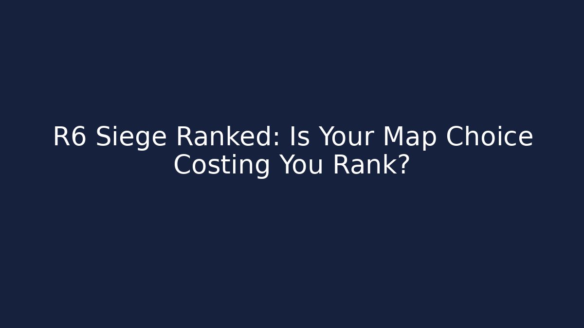 R6 Siege Ranked: Is Your Map Choice Costing You Rank?