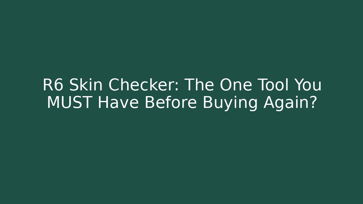 R6 Skin Checker: The One Tool You MUST Have Before Buying Again?