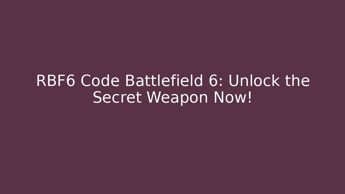RBF6 Code Battlefield 6: Unlock the Secret Weapon Now!