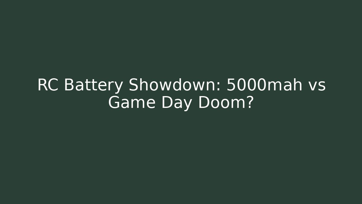 RC Battery Showdown: 5000mah vs Game Day Doom?