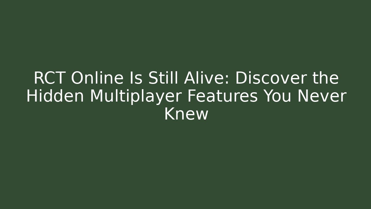 RCT Online Is Still Alive: Discover the Hidden Multiplayer Features You Never Knew