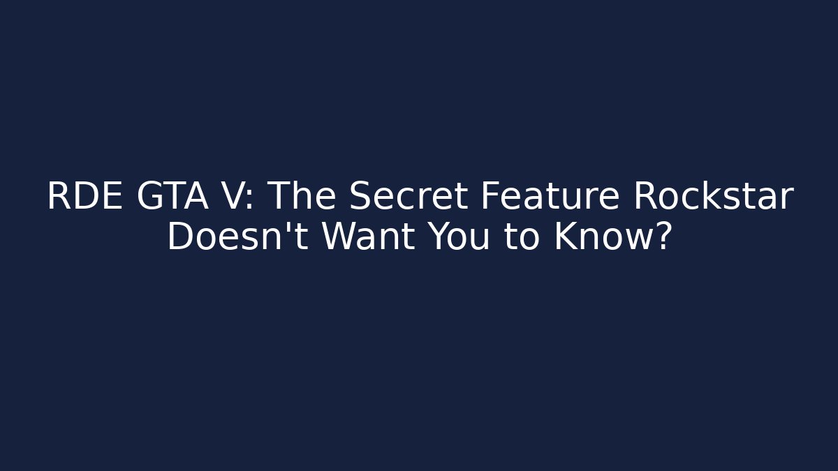 RDE GTA V: The Secret Feature Rockstar Doesn't Want You to Know?