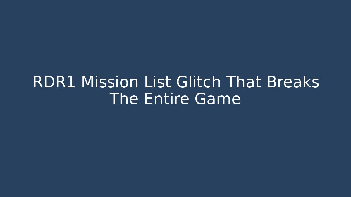 RDR1 Mission List Glitch That Breaks The Entire Game