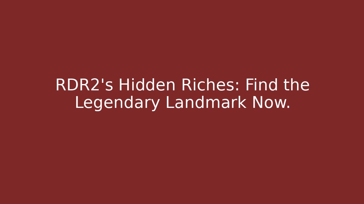 RDR2's Hidden Riches: Find the Legendary Landmark Now.