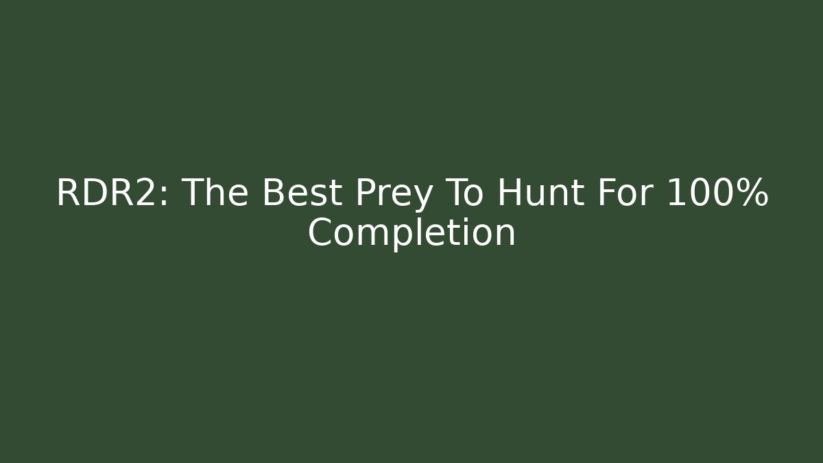 RDR2: The Best Prey To Hunt For 100% Completion