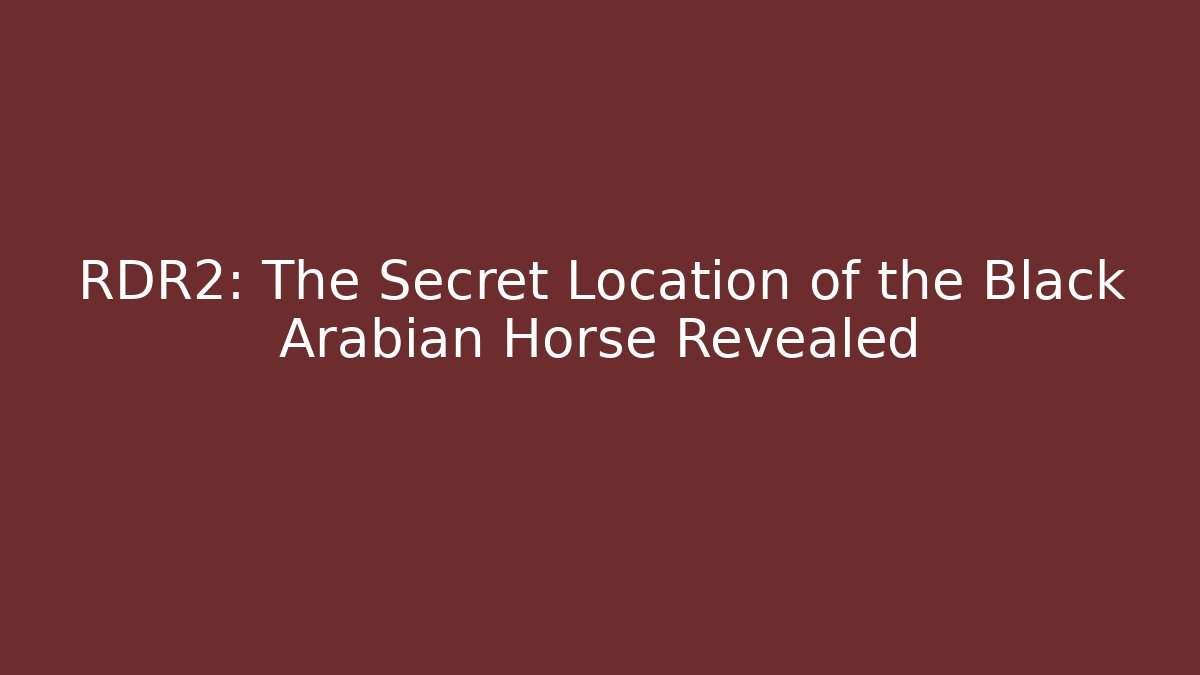 RDR2: The Secret Location of the Black Arabian Horse Revealed