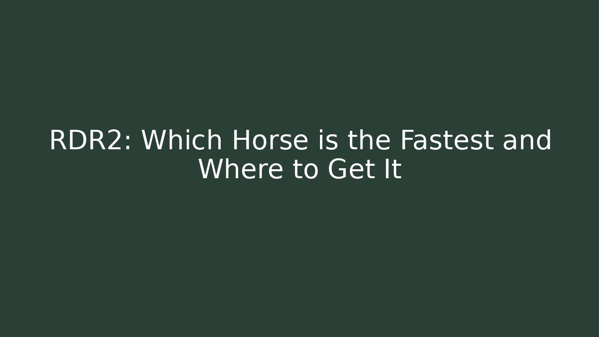 RDR2: Which Horse is the Fastest and Where to Get It