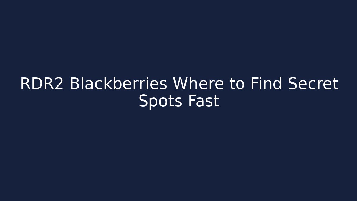 RDR2 Blackberries Where to Find Secret Spots Fast