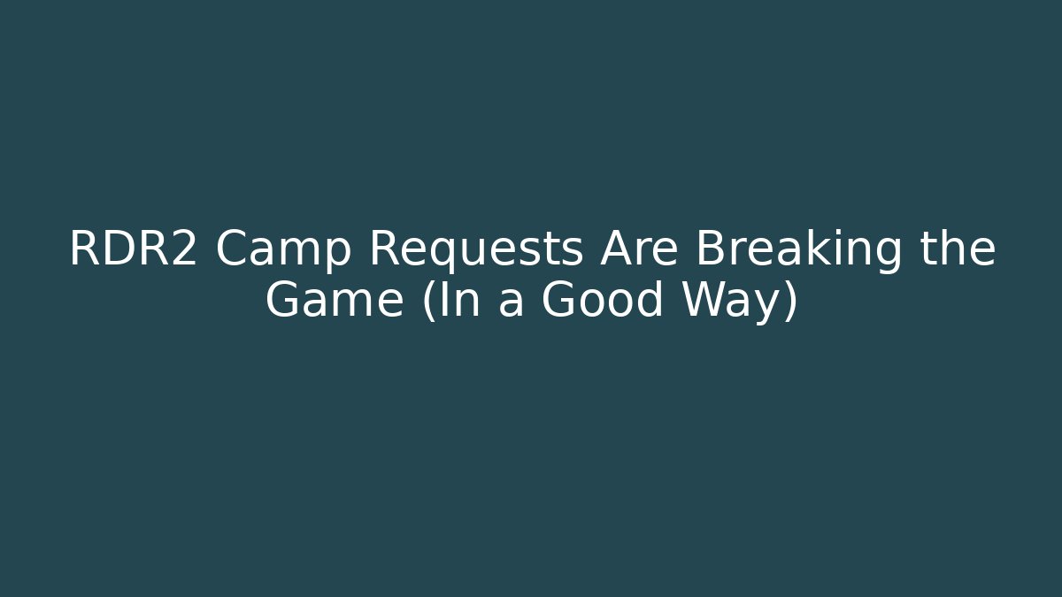 RDR2 Camp Requests Are Breaking the Game (In a Good Way)