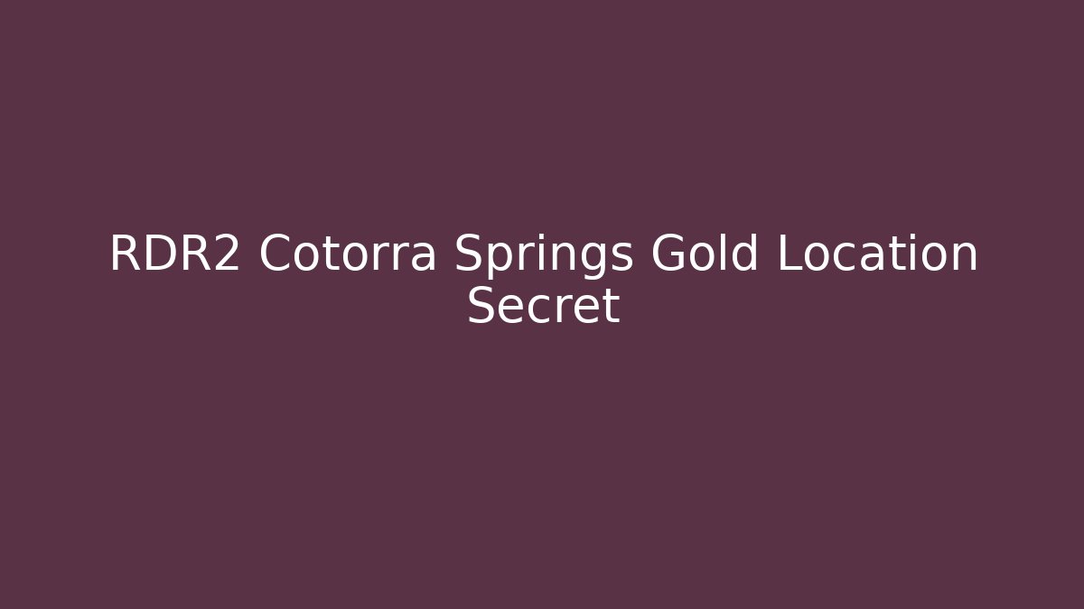 RDR2 Cotorra Springs Gold Location Secret - Create More Assets