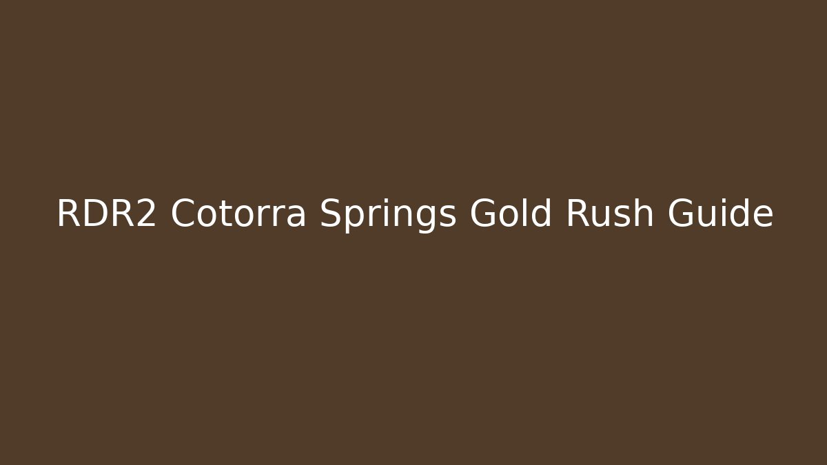 RDR2 Cotorra Springs Gold Rush Guide