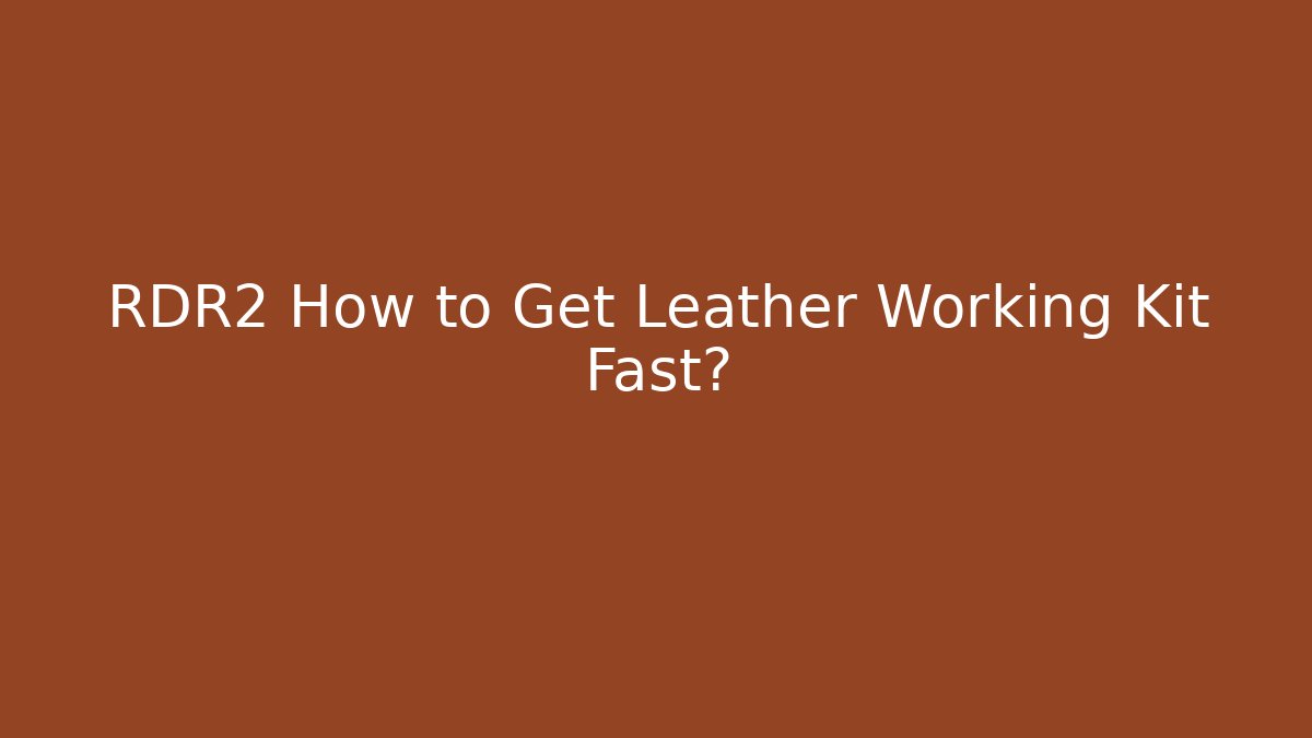 RDR2 How to Get Leather Working Kit Fast?