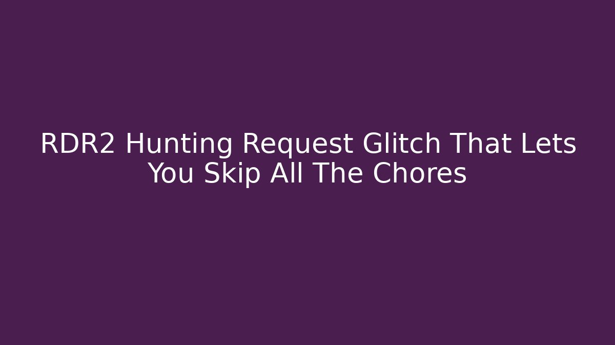 RDR2 Hunting Request Glitch That Lets You Skip All The Chores