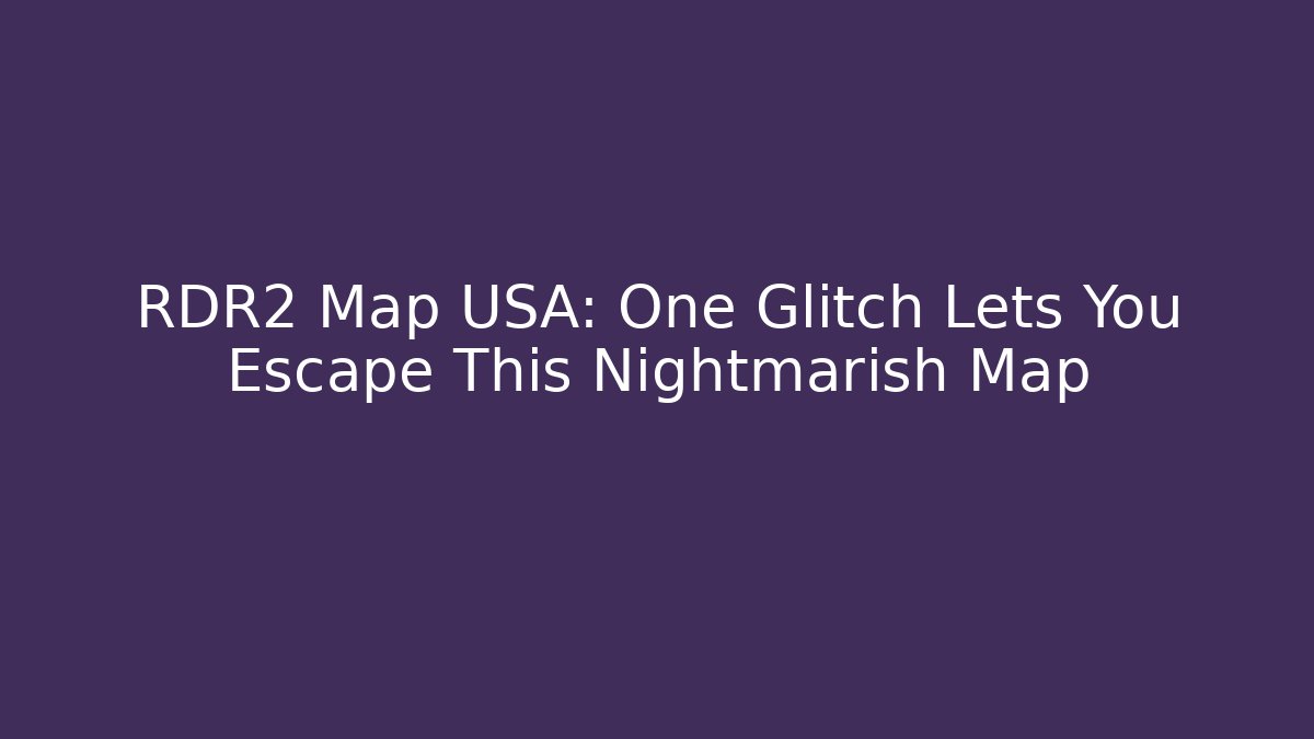 RDR2 Map USA: One Glitch Lets You Escape This Nightmarish Map