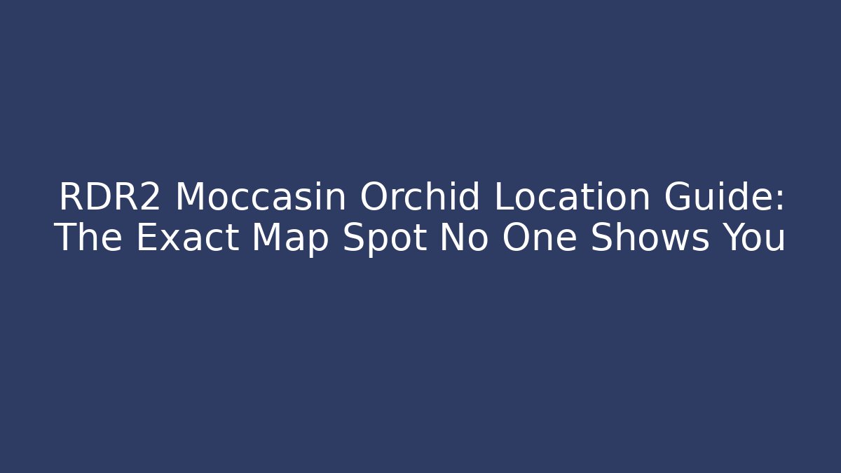 RDR2 Moccasin Orchid Location Guide: The Exact Map Spot No One Shows You