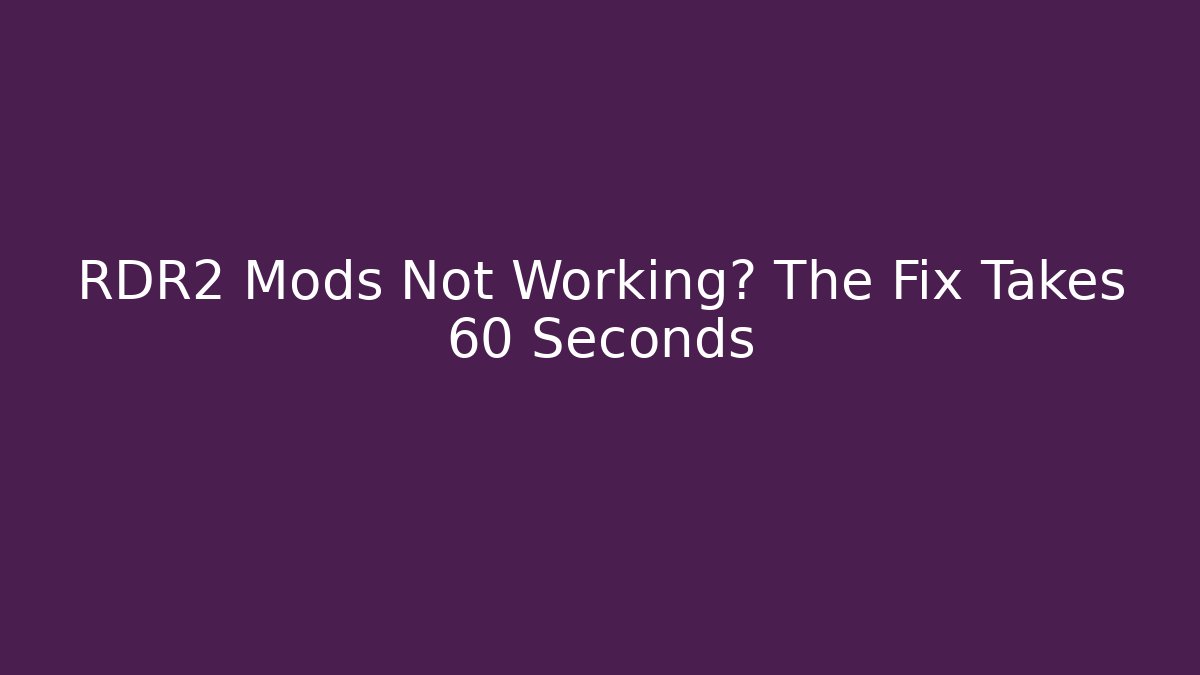 RDR2 Mods Not Working? The Fix Takes 60 Seconds - Create More Assets