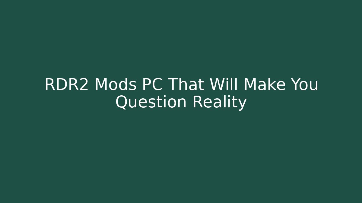 RDR2 Mods PC That Will Make You Question Reality - Create More Assets