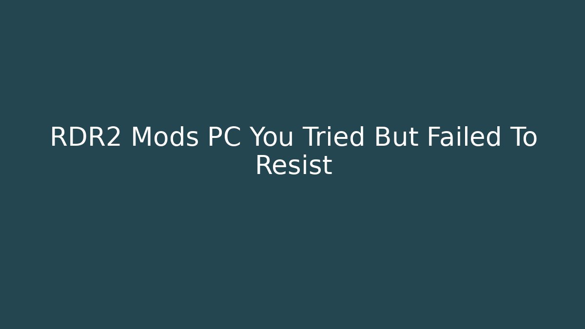 RDR2 Mods PC You Tried But Failed To Resist