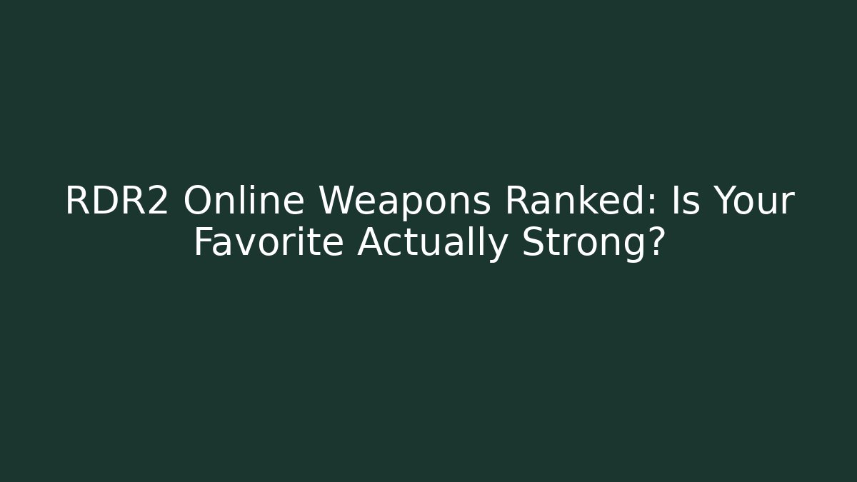 RDR2 Online Weapons Ranked: Is Your Favorite Actually Strong?