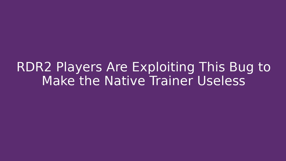 RDR2 Players Are Exploiting This Bug to Make the Native Trainer Useless