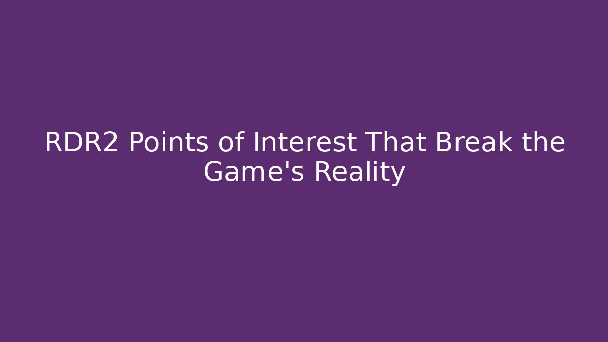 RDR2 Points of Interest That Break the Game's Reality