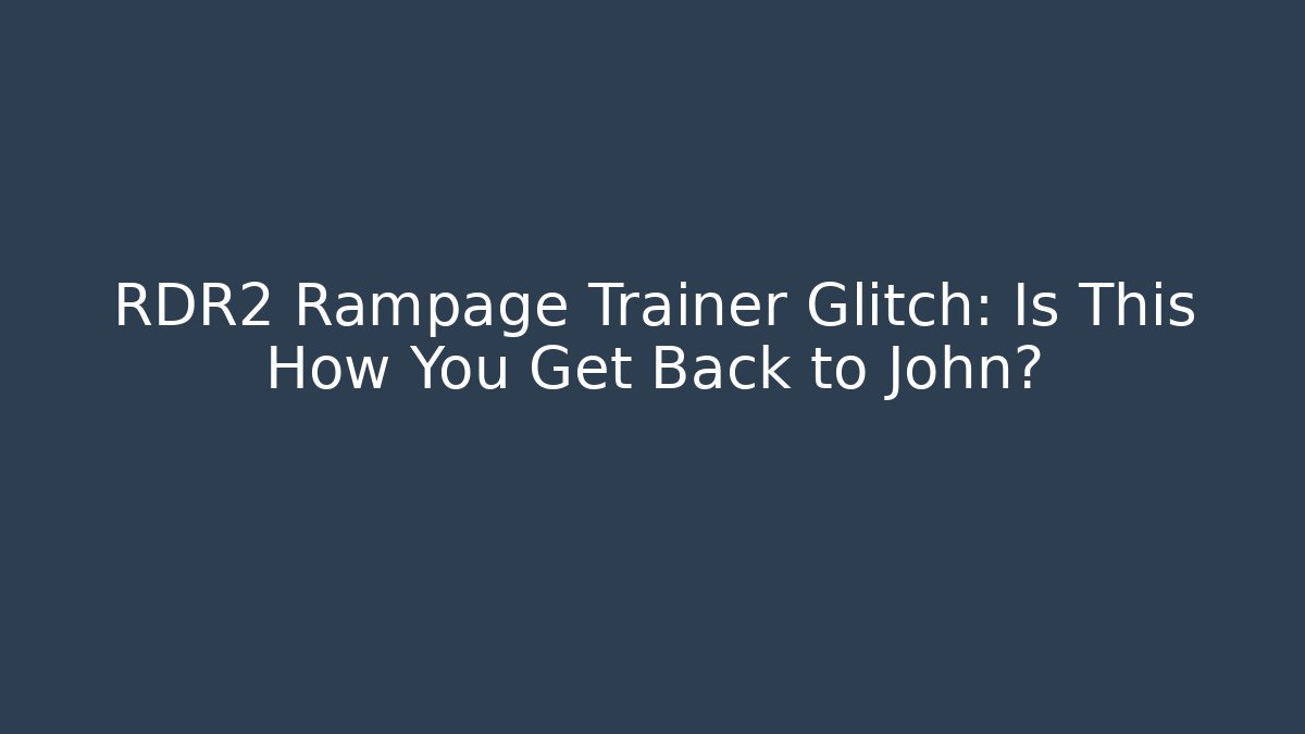 RDR2 Rampage Trainer Glitch: Is This How You Get Back to John?