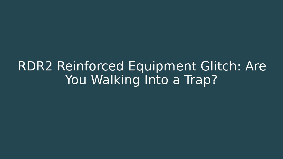 RDR2 Reinforced Equipment Glitch: Are You Walking Into a Trap?