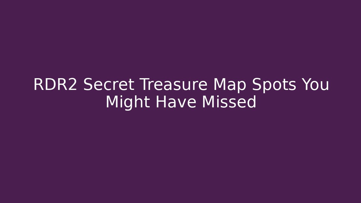 RDR2 Secret Treasure Map Spots You Might Have Missed