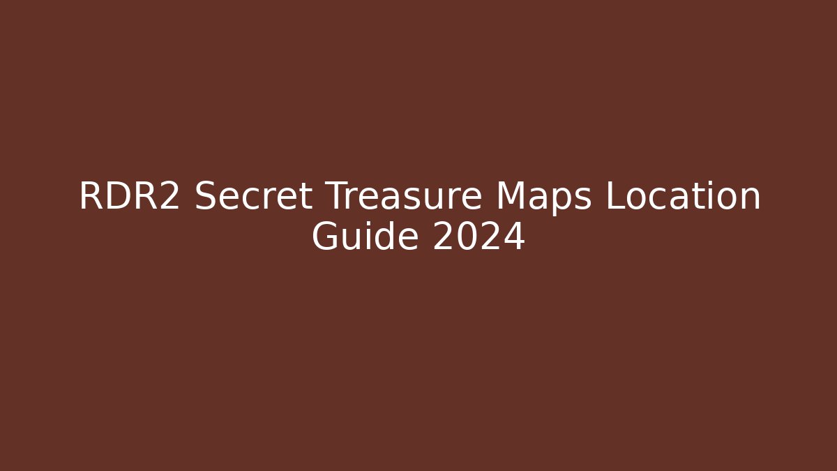 RDR2 Secret Treasure Maps Location Guide 2024 - Create More Assets