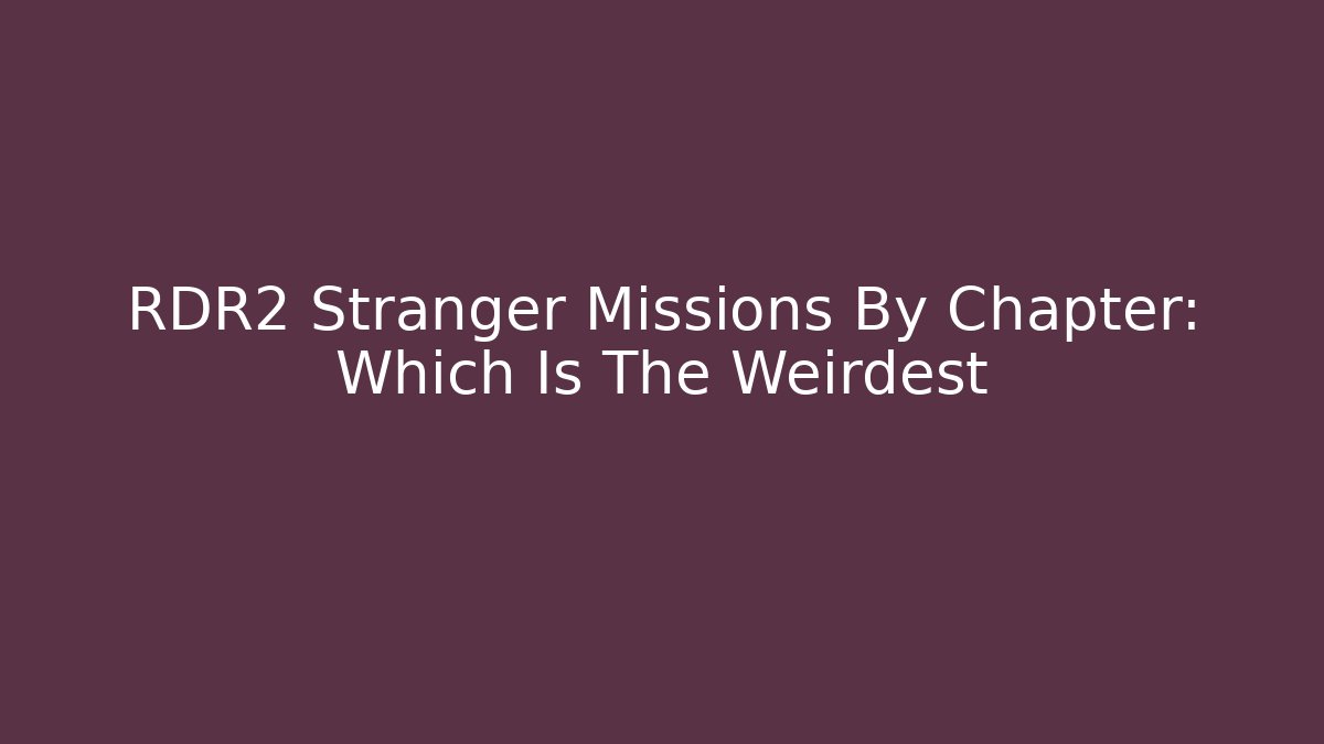 RDR2 Stranger Missions By Chapter: Which Is The Weirdest - Create More Assets