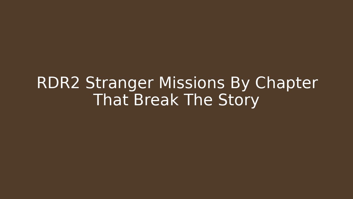 RDR2 Stranger Missions By Chapter That Break The Story - Create More Assets