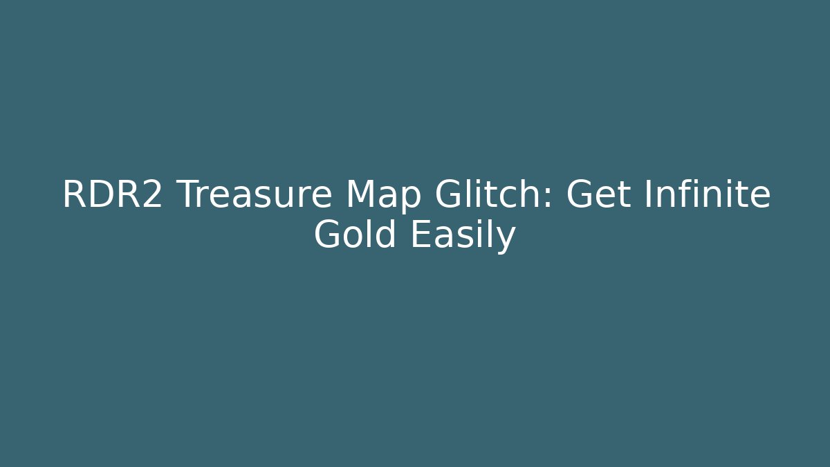 RDR2 Treasure Map Glitch: Get Infinite Gold Easily - Create More Assets