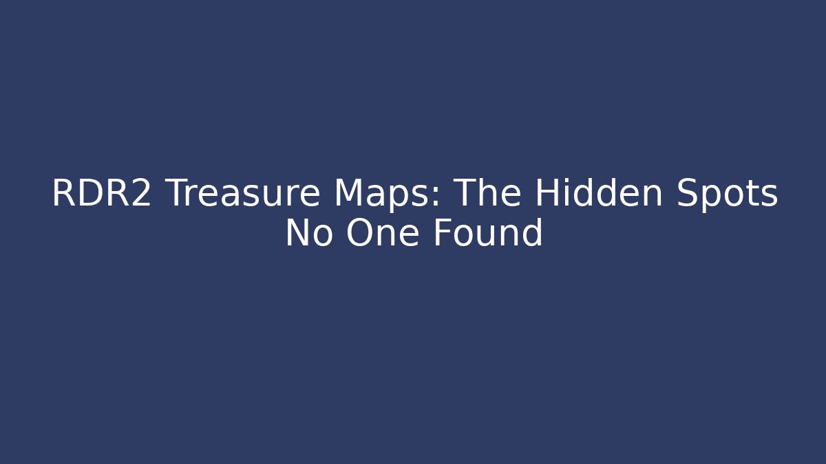 RDR2 Treasure Maps: The Hidden Spots No One Found