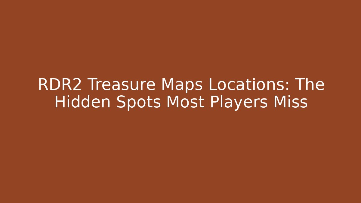 RDR2 Treasure Maps Locations: The Hidden Spots Most Players Miss