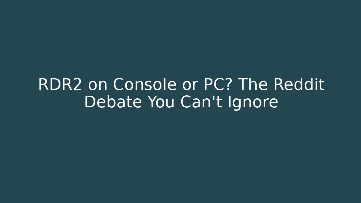 RDR2 on Console or PC? The Reddit Debate You Can’t Ignore