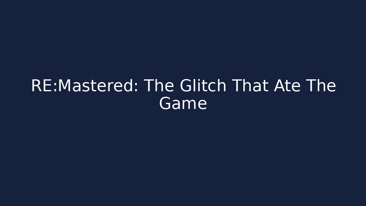 RE:Mastered: The Glitch That Ate The Game - Create More Assets