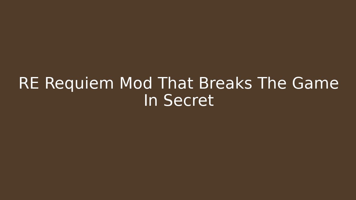 RE Requiem Mod That Breaks The Game In Secret - Create More Assets
