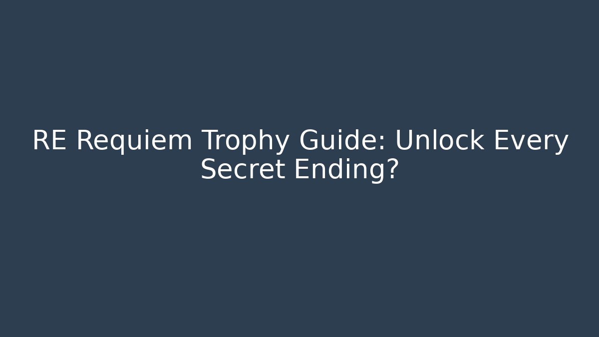 RE Requiem Trophy Guide: Unlock Every Secret Ending? - Create More Assets