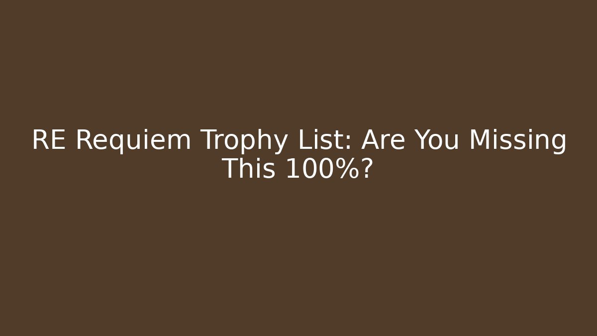 RE Requiem Trophy List: Are You Missing This 100%?